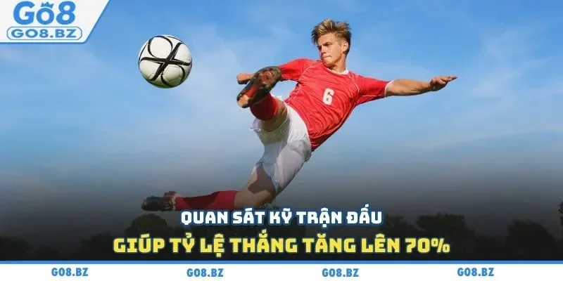 Quan sát kỹ trận đấu giúp tỷ lệ thắng tăng lên 70%